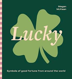 Cover for Megan McKean · Lucky: Symbols of Good Fortune from Around the World (Hardcover Book) (2025)