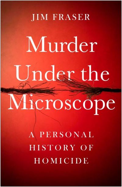 Cover for James Fraser · Murder Under the Microscope: Serial Killers, Cold Cases and Life as a Forensic Investigator (Hardcover Book) [Main edition] (2020)