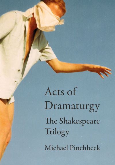 Cover for Acts of Dramaturgy: The Shakespeare Trilogy - Playtext (Hardcover Book) [New edition] (2020)