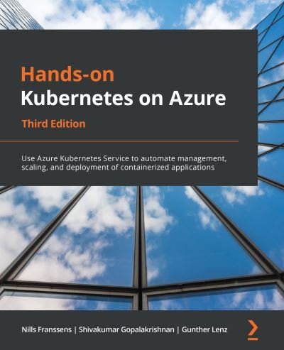 Hands-on Kubernetes on Azure: Use Azure Kubernetes Service to automate management, scaling, and deployment of containerized applications, 3rd Edition - Nills Franssens - Bøger - Packt Publishing Limited - 9781801079945 - 17. maj 2021