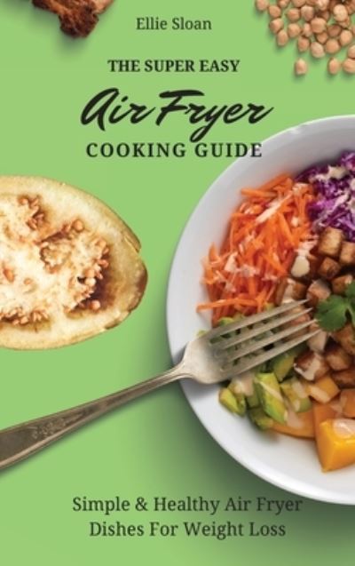 Cover for Ellie Sloan · The Super Easy Air Fryer Cooking Guide (Innbunden bok) (2021)