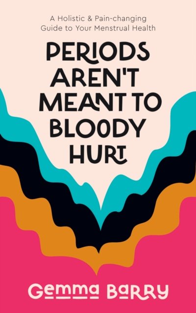 Cover for Gemma Barry · Periods Aren't Meant To Bloody Hurt: A Holistic &amp; Pain-changing Guide to Your Menstrual Health (Paperback Book) (2023)