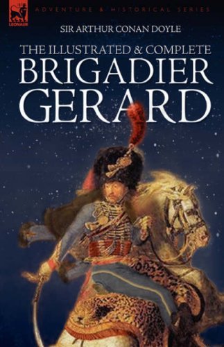 Cover for Sir Arthur Conan Doyle · The Illustrated &amp; Complete Brigadier Gerard: All 18 Stories with the Original Strand Magazine Illustrations by Wollen and Paget (Innbunden bok) (2008)