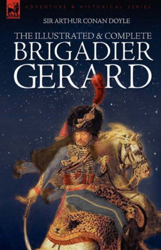 Cover for Sir Arthur Conan Doyle · The Illustrated &amp; Complete Brigadier Gerard: All 18 Stories with the Original Strand Magazine Illustrations by Wollen and Paget (Hardcover Book) (2008)