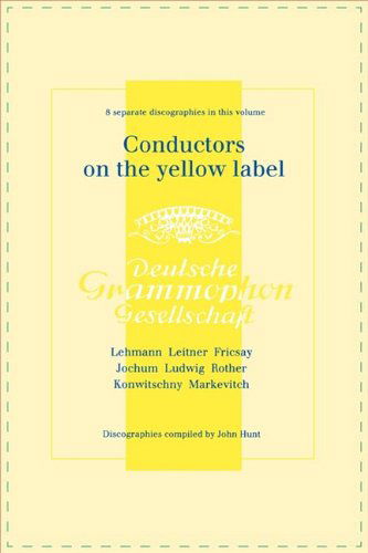 Cover for John Hunt · Conductors on the Yellow Label [deutsche Grammophon]. 8 Discographies. Fritz Lehmann, Ferdinand Leitner, Ferenc Fricsay, Eugen Jochum, Leopold Ludwig, ... Franz Konwitschny, Igor Markevitch.  [1998]. (Paperback Book) (2009)