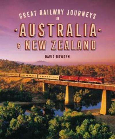 Great Railway Journeys in Australia & New Zealand - David Bowden - Books - John Beaufoy Publishing Ltd - 9781909612945 - May 17, 2018