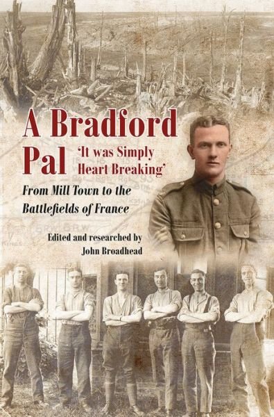 Cover for John Broadhead · A Bradford Pal: 'It was Simply Heart Breaking' - From Mill Town to the Battlefields of France (Inbunden Bok) (2019)
