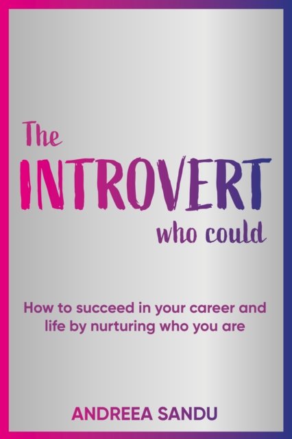 Cover for Andreea Sandu · The Introvert Who Could: How to succeed in your career and life by nurturing who you are (Paperback Book) (2022)
