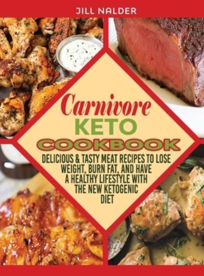 Cover for Jill Nalder · Carnivore Keto Cookbook: Delicious and Tasty Meat Recipes to Lose Weight, Burn Fat, and Have a Healthy Lifestyle with the New Ketogenic Diet (Hardcover Book) (2021)