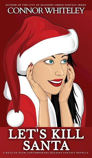 Cover for Connor Whiteley · Let's Kill Santa: A Matilda Plum Contemporary Holiday Fantasy Novella - The Matilda Plum Contemporary Fantasy Stories (Hardcover Book) (2024)