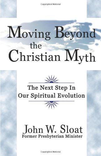 Cover for John W. Sloat · Moving Beyond the Christian Myth: the Next Step in Our Spiritual Evolution (Paperback Book) (2011)