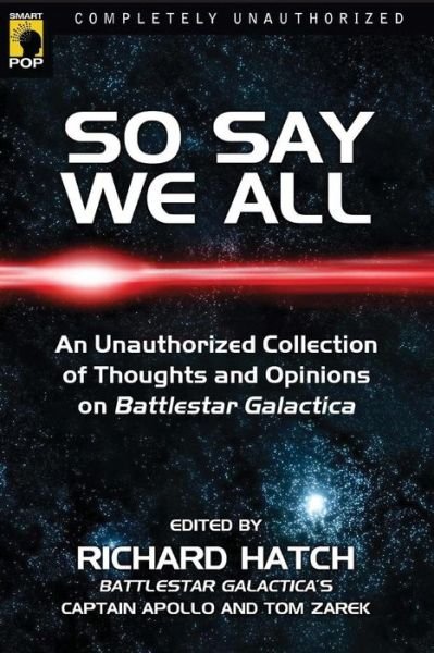 So Say We All: An Unauthorized Collection of Thoughts and Opinions on Battlestar Galactica - Richard Hatch - Livres - BenBella Books - 9781932100945 - 1 octobre 2006