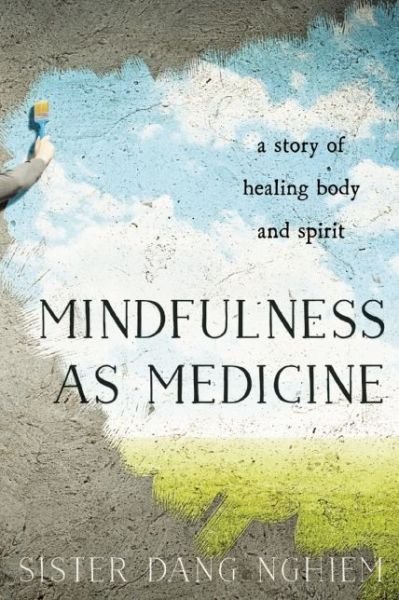 Cover for Sister Dang Nghiem · Mindfulness As Medicine: a Story of Healing Body and Spirit (Paperback Bog) (2015)