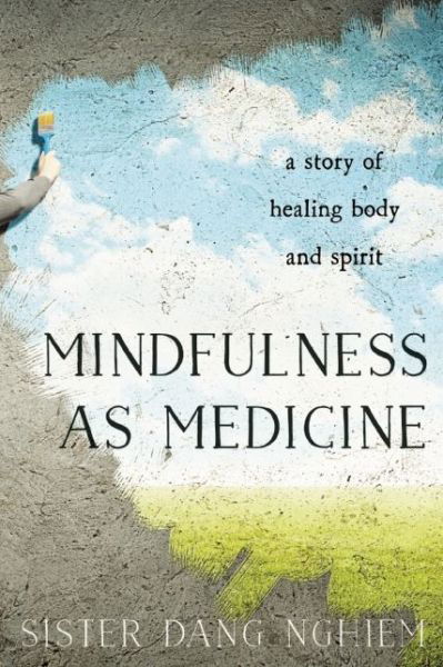 Cover for Sister Dang Nghiem · Mindfulness As Medicine: a Story of Healing Body and Spirit (Paperback Book) (2015)
