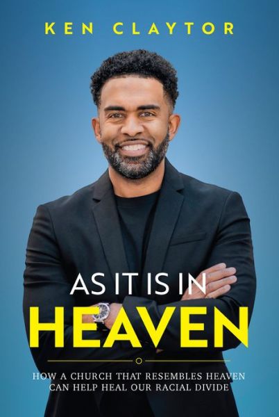 Cover for Ken Claytor · As it is In Heaven: How a Church That Resembles Heaven Can &quot;Help&quot; Heal Our Racial Divide (Hardcover Book) (2022)