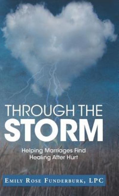 Cover for Lpc Emily Rose Funderburk · Through the Storm: Helping Marriages Find Healing After Hurt (Hardcover bog) (2018)