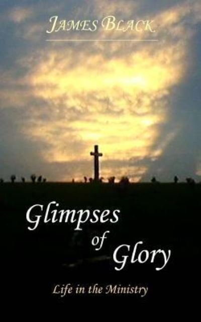 Cover for James Black · Glimpses of Glory Life in the Ministry (Paperback Bog) (2017)