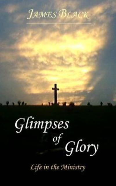Cover for James Black · Glimpses of Glory Life in the Ministry (Paperback Book) (2017)