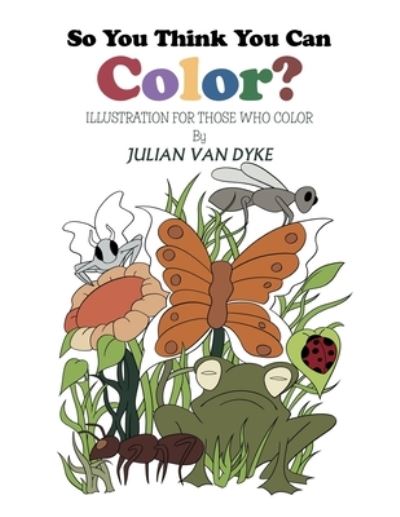 Cover for Julian Van Dyke · So You Think You Can Color? (Taschenbuch) (2020)