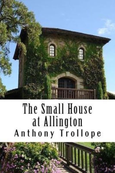 The Small House at Allington - Anthony Trollope - Books - Createspace Independent Publishing Platf - 9781986235945 - March 8, 2018