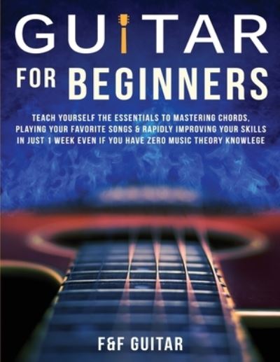 Cover for F And F Guitar · Guitar for Beginners: Teach Yourself To Master Your First 100 Chords on Guitar&amp; Develop A Lifetime Of Guitar Success Habits Even if You Have No Idea What A Chord Actually Is (Paperback Book) (2020)