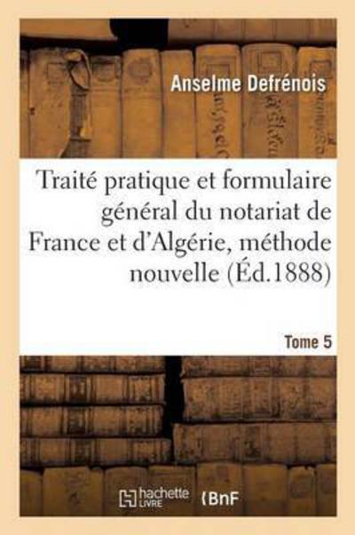 Cover for Anselme Defrenois · Traite Pratique Et Formulaire General Du Notariat de France Et d'Algerie, Methode Nouvelle Tome 5 (Paperback Book) (2016)