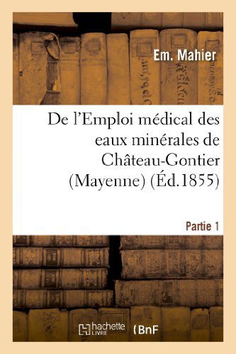 Cover for Mahier-e · De L'emploi Medical Des Eaux Minerales De Chateau-gontier (Mayenne). 1re Partie (Paperback Book) [French edition] (2013)