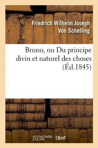 Cover for Friedrich Wilhelm Joseph Schelling · Bruno, Ou Du Principe Divin et Naturel Des Choses (Ed.1845) (French Edition) (Taschenbuch) [French edition] (2012)