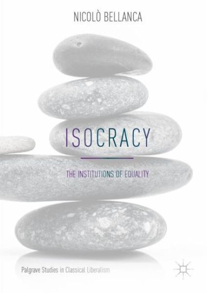 Cover for Nicolo Bellanca · Isocracy: The Institutions of Equality - Palgrave Studies in Classical Liberalism (Hardcover Book) [2019 edition] (2019)