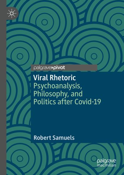 Viral Rhetoric: Psychoanalysis, Philosophy, and Politics after Covid-19 - Robert Samuels - Books - Springer Nature Switzerland AG - 9783030738945 - May 23, 2021