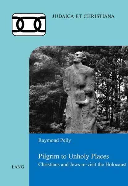 Cover for Raymond Pelly · Pilgrim to Unholy Places: Christians and Jews re-visit the Holocaust - Judaica et Christiana (Paperback Book) [New edition] (2017)