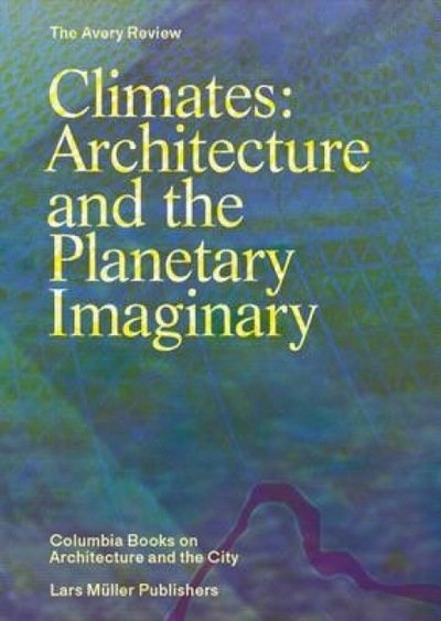 Climates: Architecture and the Planetary Imaginary - James Graham - Livros - Lars Muller Publishers - 9783037784945 - 27 de maio de 2016