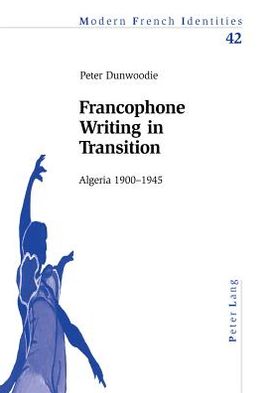 Cover for Peter Dunwoodie · Francophone Writing in Transition: Algeria 1900-1945 - Modern French Identities (Paperback Book) (2005)
