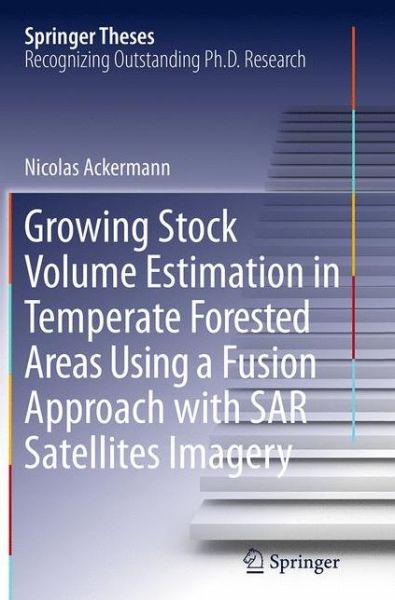 Growing Stock Volume Estimation in Temperate Forested Areas Using a Fusion Approach with SAR Satellites Imagery - Springer Theses - Nicolas Ackermann - Books - Springer International Publishing AG - 9783319385945 - September 10, 2016