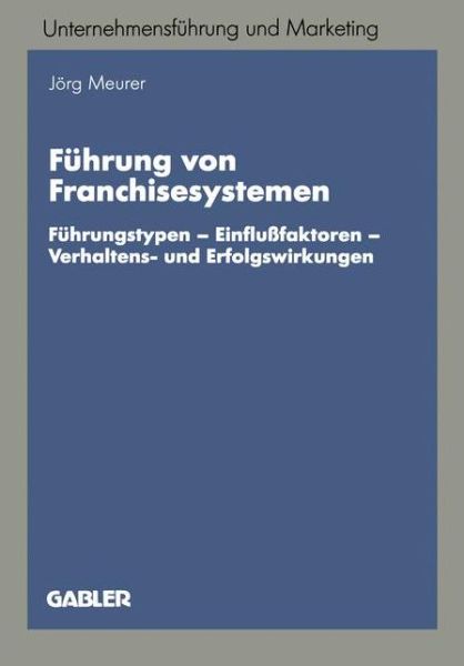 Cover for Joerg Meurer · Fuhrung Von Franchisesystemen: Fuhrungstypen -- Einflussfaktoren -- Verhaltens- Und Erfolgswirkungen - Unternehmensfuhrung Und Marketing (Paperback Book) [1997 edition] (1997)