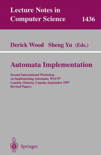 Cover for S Yu · Automata Implementation: Second International Workshop on Implementing Automata, WIA'97, London, Ontario, Canada, September 18-20, 1997, Revised Papers - Lecture Notes in Computer Science (Paperback Book) [1998 edition] (1998)