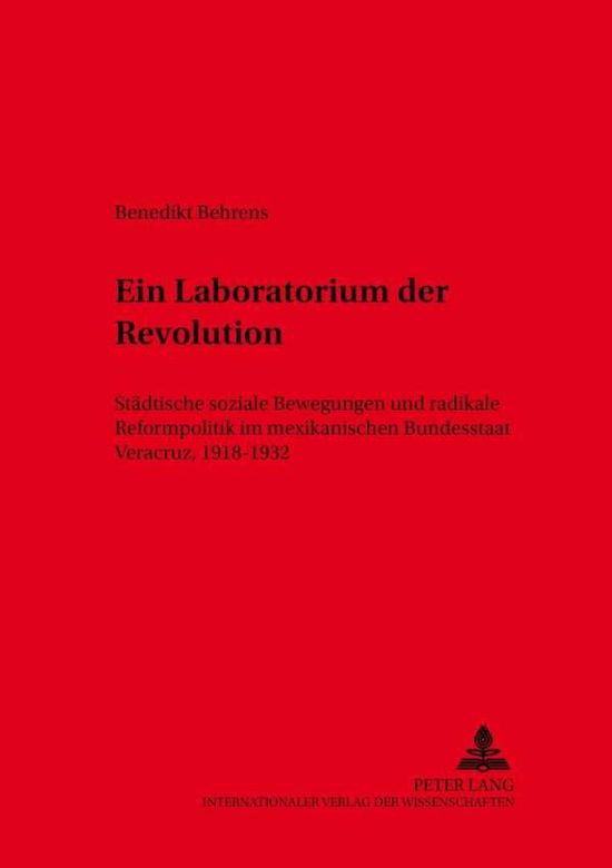 Cover for Benedikt Behrens · Ein Laboratorium Der Revolution: Staedtische Soziale Bewegungen Und Radikale Reformpolitik Im Mexikanischen Bundesstaat Veracruz, 1918-1932 - Hispano-Americana (Paperback Book) (2002)