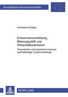 Cover for Christiane Schaper · Einkommensverteilung, Bildungspolitik Und Wirtschaftswachstum: Theoretische Und Empirische Analysen Wechselseitiger Zusammenhaenge - Europaeische Hochschulschriften / European University Studie (Paperback Book) [German edition] (2002)