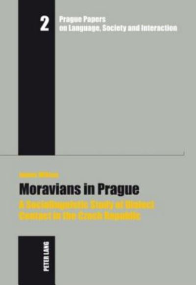 Cover for James Wilson · Moravians in Prague: A Sociolinguistic Study of Dialect Contact in the Czech Republic - Prague Papers on Language, Society and Interaction / Prager Arbeiten zur Sprache, Gesellschaft und Interaktion (Hardcover Book) [New edition] (2009)