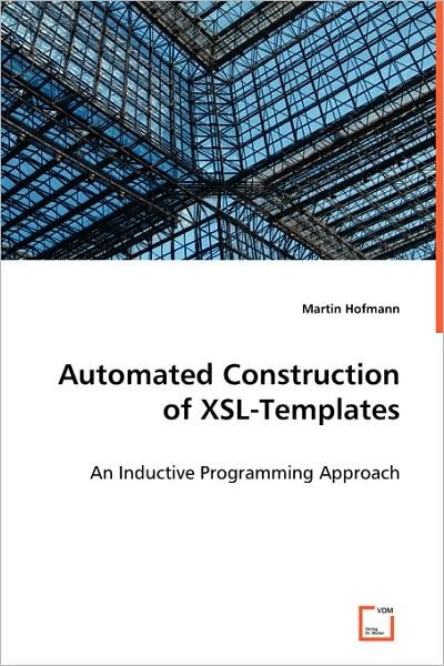 Automated Construction of Xsl-templates: an Inductive Programming Approach - Martin Hofmann - Livros - VDM Verlag - 9783639001945 - 28 de maio de 2008
