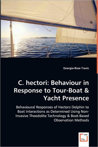 Cover for Georgia-rose Travis · C. Hectori: Behaviour in Response to Tour-boat &amp; Yacht Presence: Behavioural Responses of Hectors Dolphin to Boat Interactions As Determined Using ... Technology &amp; Boat-based Observation Methods (Paperback Book) (2008)