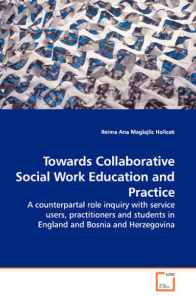 Cover for Reima Ana Maglajlic Holicek · Towards Collaborative Social Work Education and Practice: a Counterpartal Role Inquiry with Service Users, Practitioners and Students in England and Bosnia and Herzegovina (Paperback Book) (2009)