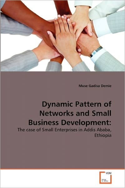 Cover for Muse Gadisa Demie · Dynamic Pattern of Networks and Small Business Development:: the Case of Small Enterprises in Addis Ababa, Ethiopia (Paperback Book) (2011)
