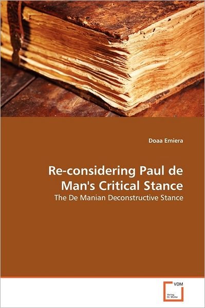 Re-considering Paul De Man's Critical Stance: the De Manian Deconstructive Stance - Doaa Emiera - Livros - VDM Verlag Dr. Müller - 9783639366945 - 7 de julho de 2011