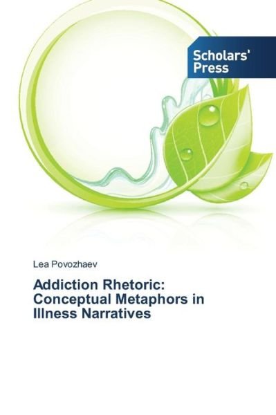 Cover for Povozhaev Lea · Addiction Rhetoric: Conceptual Metaphors in Illness Narratives (Paperback Book) (2014)