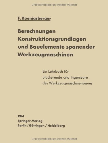 Cover for F Koenigsberger · Berechnungen, Konstruktionsgrundlagen Und Bauelemente Spanender Werkzeugmaschinen (Paperback Book) [German, Softcover Reprint of the Original 1st Ed. 1961 edition] (2012)