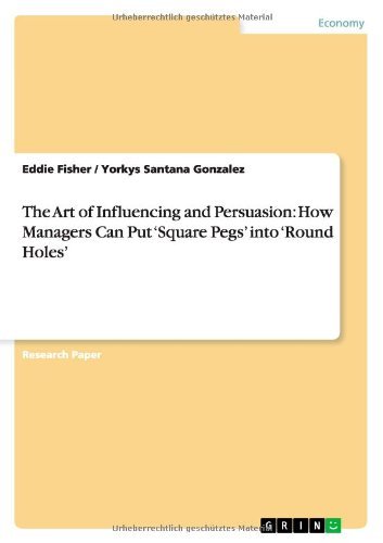 The Art of Influencing and Persuasion: How Managers Can Put 'Square Pegs' into 'Round Holes' - Eddie Fisher - Books - Grin Verlag - 9783656480945 - August 20, 2013