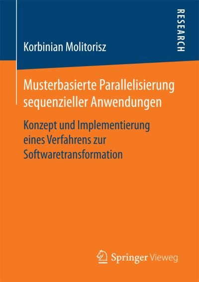 Cover for Korbinian Molitorisz · Musterbasierte Parallelisierung Sequenzieller Anwendungen: Konzept Und Implementierung Eines Verfahrens Zur Softwaretransformation (Taschenbuch) [1. Aufl. 2016 edition] (2016)