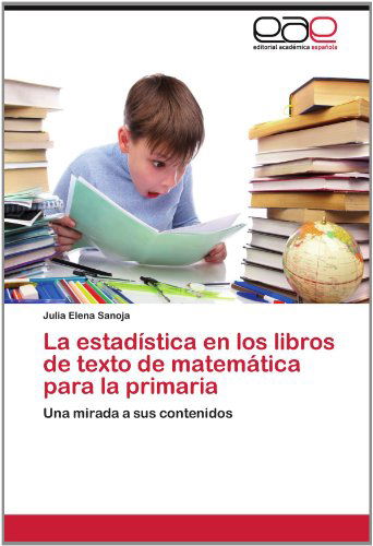 Cover for Julia Elena Sanoja · La Estadística en Los Libros De Texto De Matemática Para La Primaria: Una Mirada a Sus Contenidos (Paperback Book) [Spanish edition] (2012)