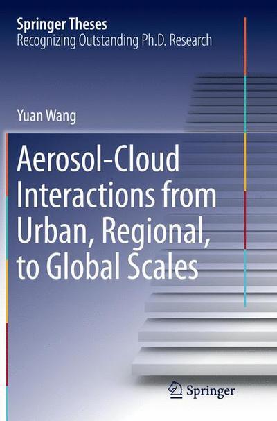 Cover for Yuan Wang · Aerosol-Cloud Interactions from Urban, Regional, to Global Scales - Springer Theses (Paperback Book) [Softcover reprint of the original 1st ed. 2015 edition] (2016)